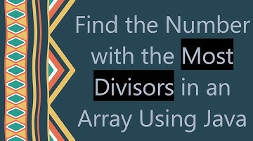 Find the Number with the Most Divisors in an Array Using Java