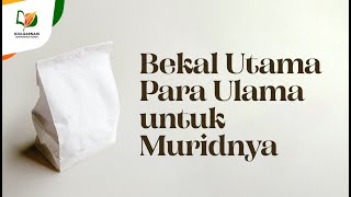 Bekal Utama Para Ulama untuk Muridnya