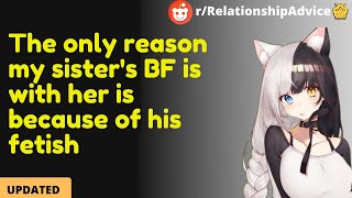 The Only Reason My Sister's BF is With Her Is Because of His F*tish | Reddit Stories