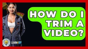 How Do I Trim A Video? - LearnToDIY360.com