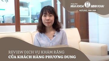 Review dịch vụ niềng răng của khách hàng Phương Dung - Nha Khoa Minh Khai