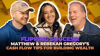 Flipping Success: Matthew & Rebekah Gregory’s Cash Flow Tips for Building Wealth | Todd Helzer