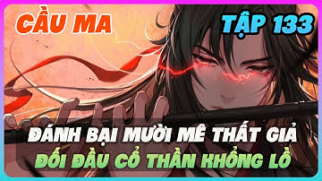 Cầu Ma Tập 133 | Đánh Bại Mười Mê Thất Giả – Đối Đầu Cổ Thần Khổng Lồ