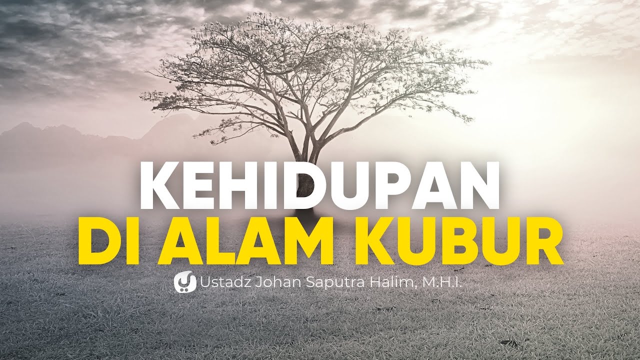 Permasalahan Terkait Kehidupan di Alam Kubur - Ustadz Johan Saputra Halim, M.H.I.