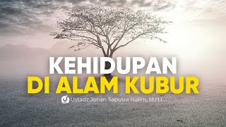Permasalahan Terkait Kehidupan di Alam Kubur - Ustadz Johan Saputra Halim, M.H.I.