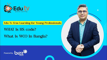 Edu Tv Free Learnings for Young Professionals: HS code কি? What is HS code? What is WCO in Bangla?