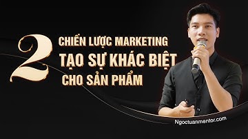 02 Chiến Lược Marketing để TẠO SỰ KHÁC BIỆT cho sản phẩm l Ngọc Tuấn Mentor