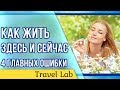 Как жить Здесь и Сейчас? | 4 Главные Ошибки Мешающие Жить Счастливо