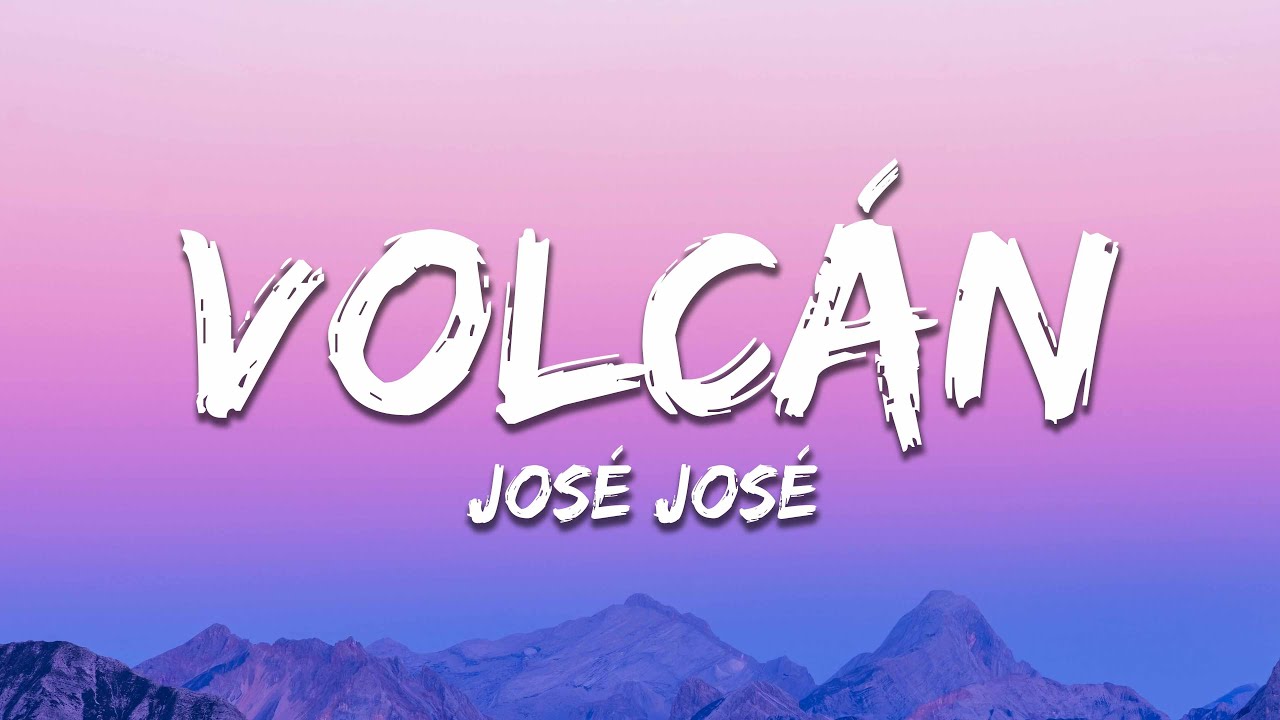 Volcan Letras José José - Volcán (Letra / Lyrics) - YouTube