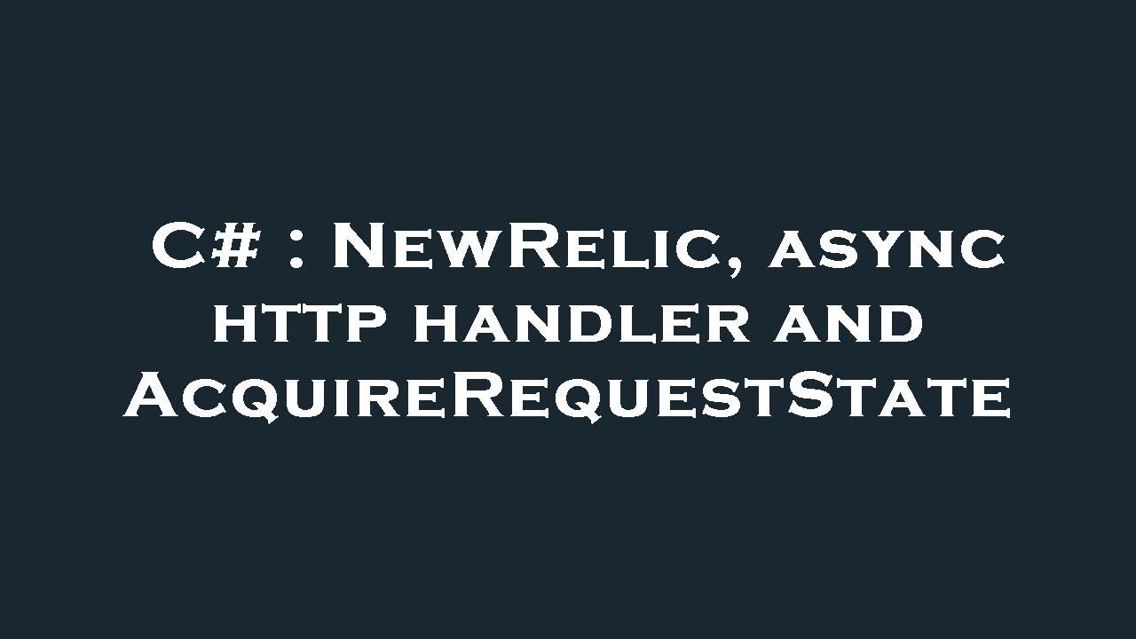 C# : NewRelic, async http handler and AcquireRequestState - YouTube
