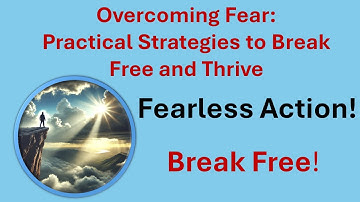 Overcoming Fear: Practical Strategies to Break Free and Thrive