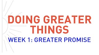 Series: Doing Greater Things: Week 1  “Greater Promise”  9am
