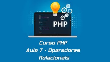 Curso PHP - Aula 7 - Operadores Relacionais
