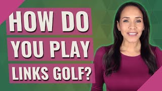 How do you play links golf?