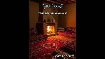 "دمعةُ عالم" يا مَن تعوَّدتم على تلاوةِ القرآن، للشيخ صالح الفوزان