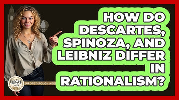 How Do Descartes, Spinoza, And Leibniz Differ In Rationalism? - Europe Through the Ages