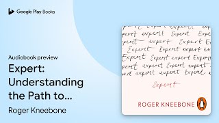 Expert: Understanding the Path to Mastery by Roger Kneebone · Audiobook preview