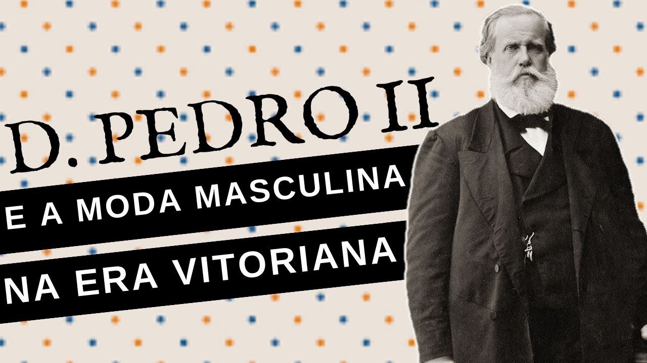 D. PEDRO II E A MODA MASCULINA NA ERA VITORIANA E NOS TEMPOS DO IMPERADOR