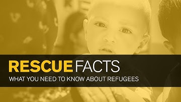 Rescue Facts: What You Need To Know About Refugees