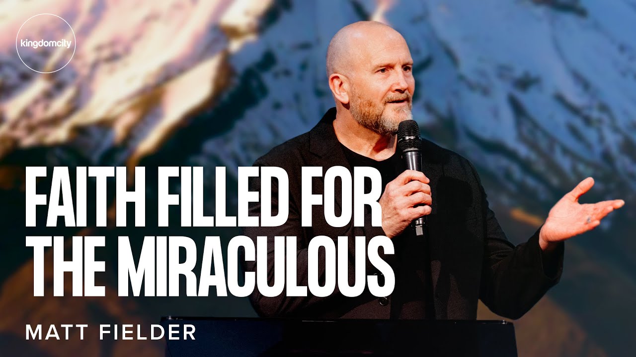 Faith Filled For The Miraculous - Matt Fielder - Auckland - Kingdomcity