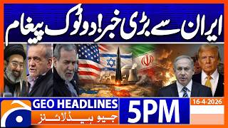 Big Message from IRAN..!! | Geo News 5 PM Headlines | 16 April 2026