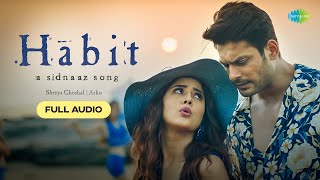 Habit | Full Audio | Sidharth Shukla | Shehnaaz Gill | A Sidnaaz Song | Shreya Ghoshal | Arko