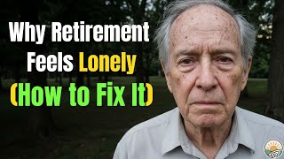 Why Retirement Feels Lonely (How to Fix It)