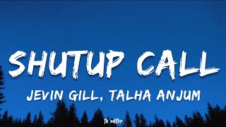 shutup call - Jevin Gill, Talha Anjum | Lyrics 