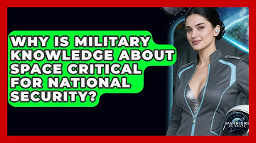 Why Is Military Knowledge About Space Critical for National Security? | Warriors In Space