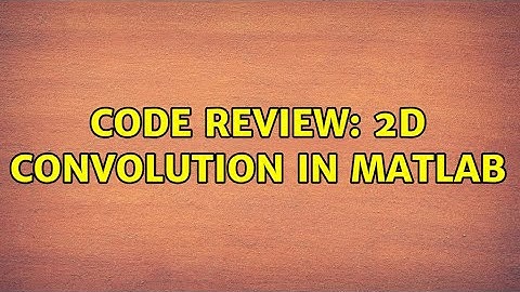 Code Review: 2D convolution in matlab
