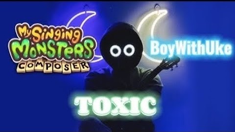 TOXIC (BoyWithUke) ON MY SINGING MONSTERS COMPOSER! (ft- @sinsha27)