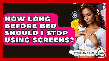 How Long Before Bed Should I Stop Using Screens? - Cognitive Therapy Hub
