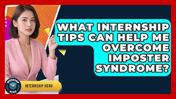 What Internship Tips Can Help Me Overcome Imposter Syndrome? | Internship Hero News