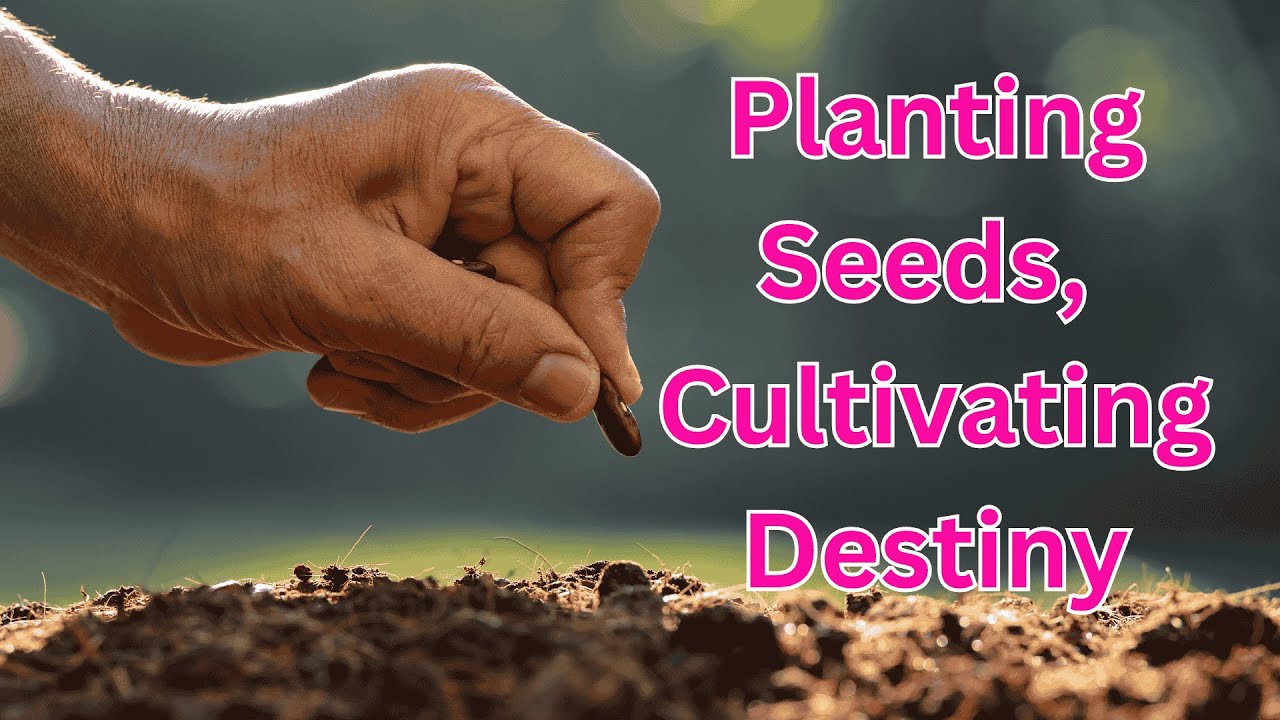 Planting Seeds, Cultivating Destiny - YouTube
