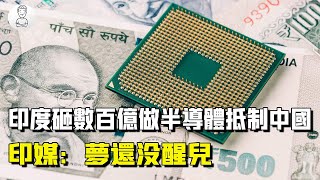 印度狂砸100億美元，想做大半導體抵製中國製造，印媒：夢還沒醒