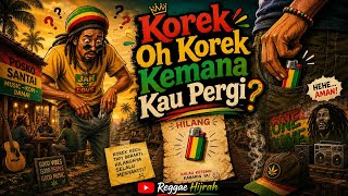 KOREK OH KOREK KEMANA KAU PERGI | REGGAE HIJRAH 
