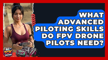 What Advanced Piloting Skills Do FPV Drone Pilots Need? - RC Toy Central