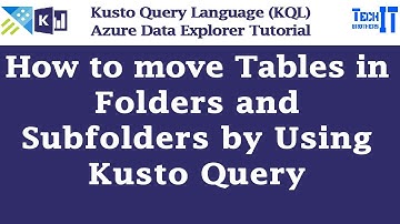How to move Tables in Folders and Subfolders by Using Kusto | Kusto Query Language Tutorial (KQL)