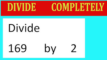 Divide     169      by     2  Divide   completely