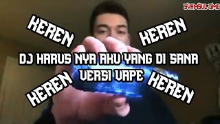 DJ HARUS NYA AKU YANG DI SANA VERSI VAPE KEREN