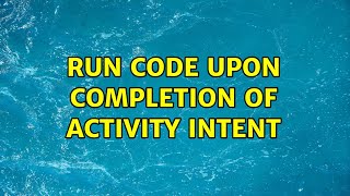 Run code upon completion of Activity intent (2 Solutions!!) Wealth