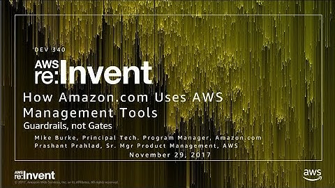 AWS re:Invent 2017: How Amazon.com Uses AWS Management Tools (DEV340)