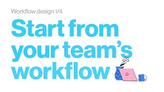 Workflow design series 1/4: Start from your team's workflow