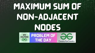 #589 GFG POTD | Maximum sum of Non-adjacent nodes | GFG Solutions | 28-04-2025