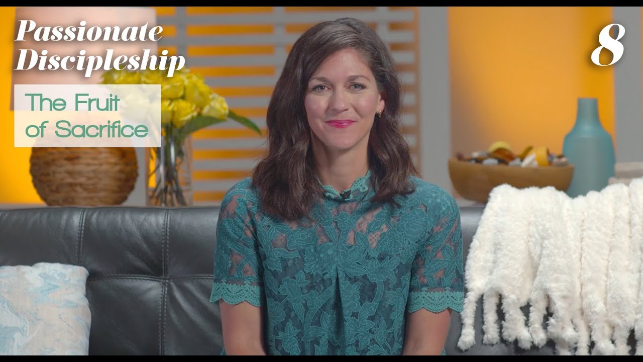 Passionate Discipleship Bible Study Talk 8: The Fruit of Sacrifice