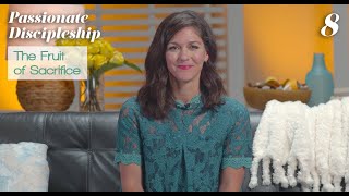 Passionate Discipleship Bible Study Talk 8: The Fruit of Sacrifice