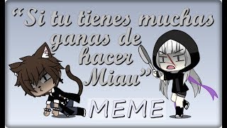 Meme Si Tu Tienes Muchas Ganas De Hacer Miau - Gacha Life Lyned Gch
