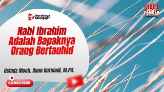 Nabi Ibrahim Adalah Bapaknya Orang Orang Bertauhid - Ustadz Moch. Danu Kurniadi, M.Pd.