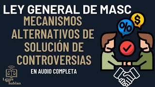 Ley General De Mecanismos Alternativos De Solución De Controversias Masc Completa En Audio