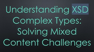 Understanding XSD Complex Types: Solving Mixed Content Challenges